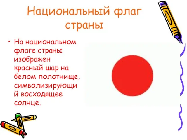 Национальный флаг страны На национальном флаге страны изображен красный шар на белом полотнище, символизирующий восходящее солнце.