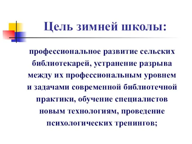 Цель зимней школы: профессиональное развитие сельских библиотекарей, устранение разрыва между их профессиональным