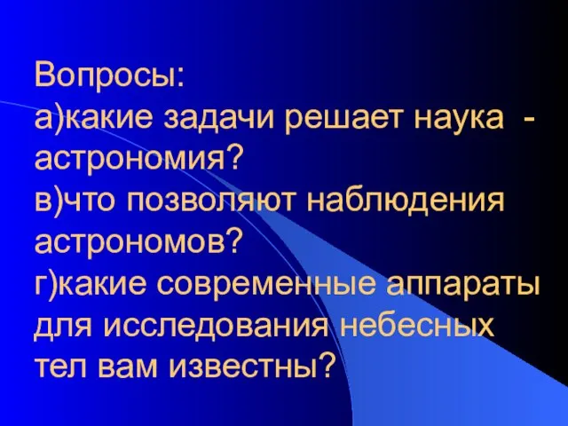 Вопросы: а)какие задачи решает наука - астрономия? в)что позволяют наблюдения астрономов? г)какие