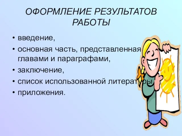 ОФОРМЛЕНИЕ РЕЗУЛЬТАТОВ РАБОТЫ введение, основная часть, представленная главами и параграфами, заключение, список использованной литературы приложения.