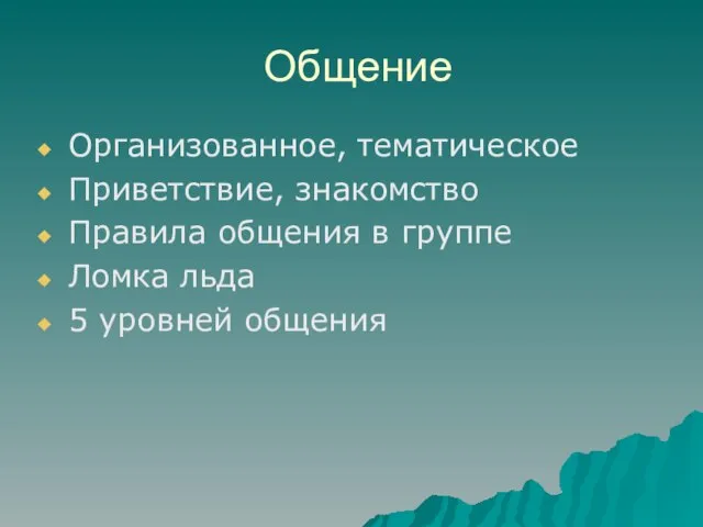 Общение Организованное, тематическое Приветствие, знакомство Правила общения в группе Ломка льда 5 уровней общения