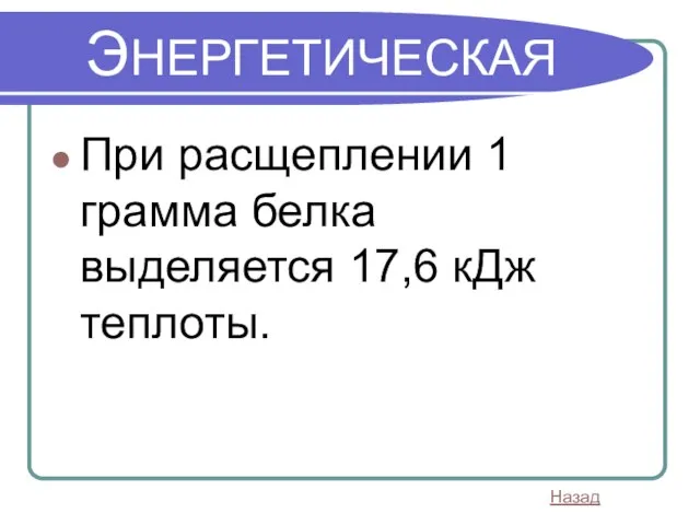 ЭНЕРГЕТИЧЕСКАЯ При расщеплении 1 грамма белка выделяется 17,6 кДж теплоты. Назад