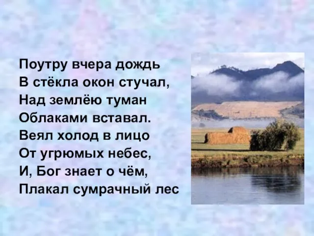 Поутру вчера дождь В стёкла окон стучал, Над землёю туман Облаками вставал.