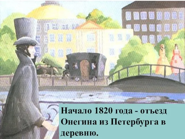 Начало 1820 года - отъезд Онегина из Петербурга в деревню.