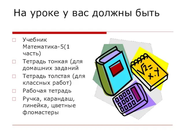 На уроке у вас должны быть Учебник Математика-5(1 часть) Тетрадь тонкая (для