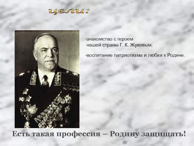 -знакомство с героем нашей страны Г. К. Жуковым; -воспитание патриотизма и любви