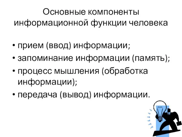 Основные компоненты информационной функции человека прием (ввод) информации; запоминание информации (память); процесс