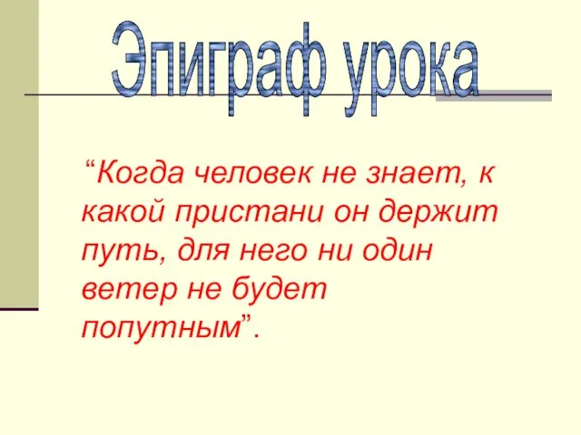 “Когда человек не знает, к какой пристани он держит путь, для него