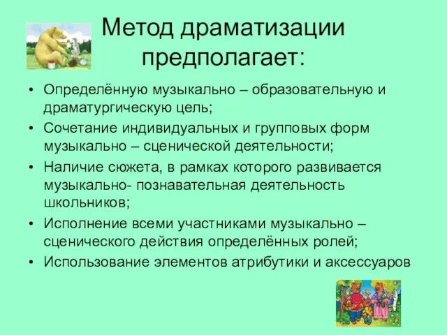 Метод драматизации предполагает: Определённую музыкально – образовательную и драматургическую цель; Сочетание индивидуальных