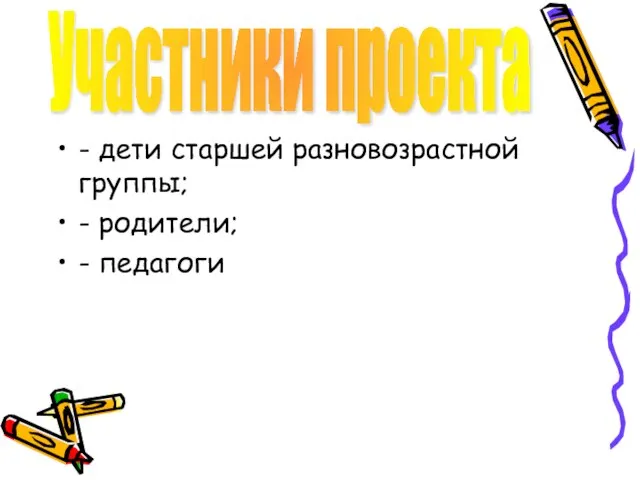 - дети старшей разновозрастной группы; - родители; - педагоги Участники проекта