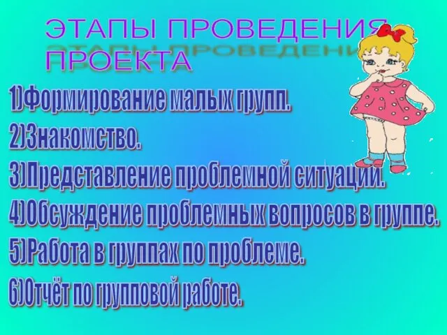 ЭТАПЫ ПРОВЕДЕНИЯ ПРОЕКТА 1)Формирование малых групп. 2)Знакомство. 3)Представление проблемной ситуации. 4)Обсуждение проблемных