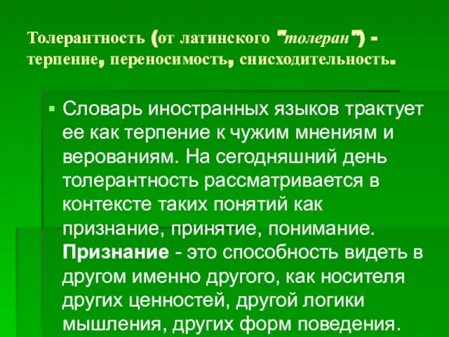 Толерантность (от латинского "толеран") - терпение, переносимость, снисходительность. Словарь иностранных языков трактует