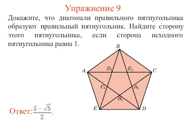 Упражнение 9 Докажите, что диагонали правильного пятиугольника образуют правильный пятиугольник. Найдите сторону