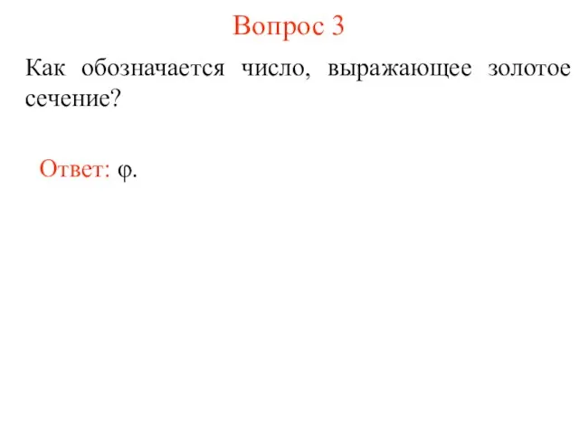 Вопрос 3 Как обозначается число, выражающее золотое сечение? Ответ: φ.