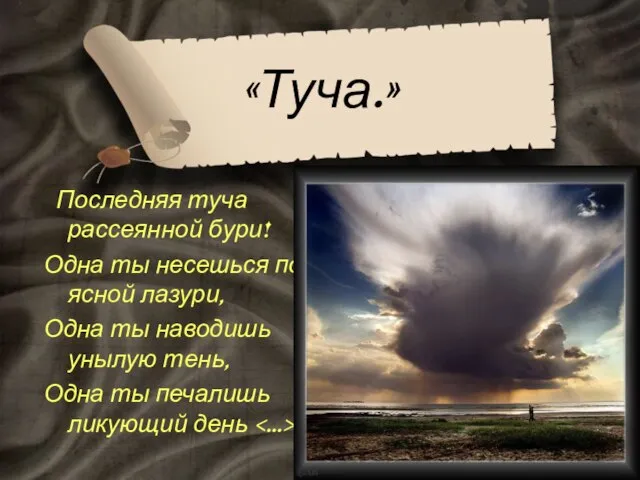 «Туча.» Последняя туча рассеянной бури! Одна ты несешься по ясной лазури, Одна