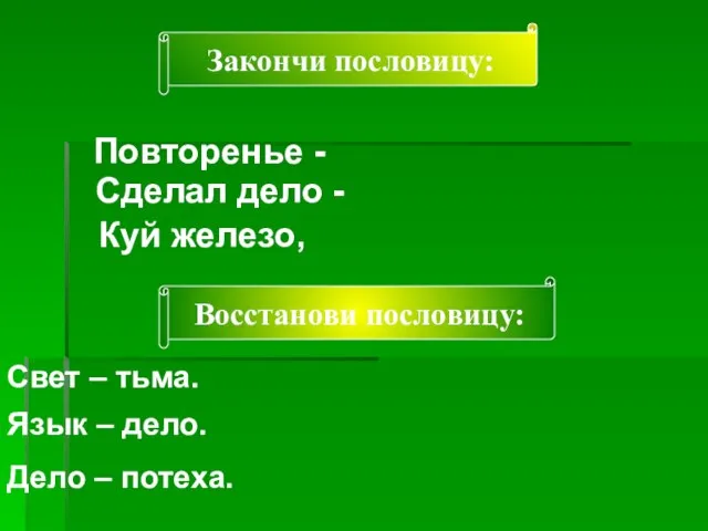 Закончи пословицу: Повторенье - Сделал дело - Куй железо, Восстанови пословицу: Свет