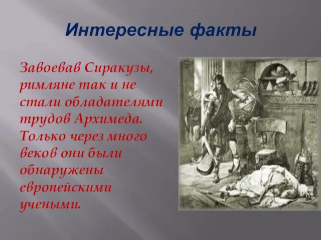 Интересные факты Завоевав Сиракузы, римляне так и не стали обладателями трудов Архимеда.