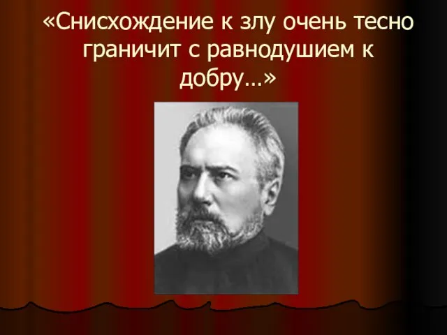 «Снисхождение к злу очень тесно граничит с равнодушием к добру…»