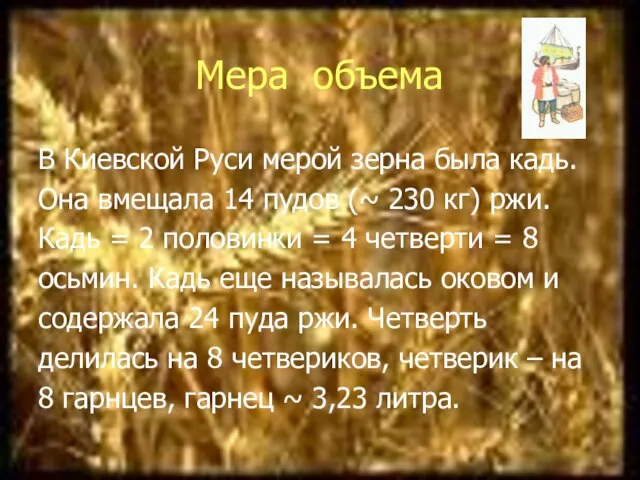 Мера объема В Киевской Руси мерой зерна была кадь. Она вмещала 14