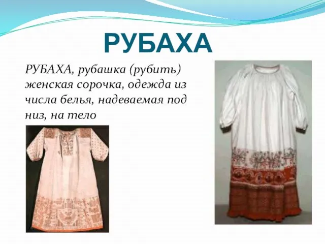 РУБАХА РУБАХА, рубашка (рубить) женская сорочка, одежда из числа белья, надеваемая под низ, на тело