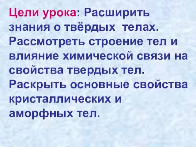 Цели урока: Расширить знания о твёрдых телах. Рассмотреть строение тел и влияние