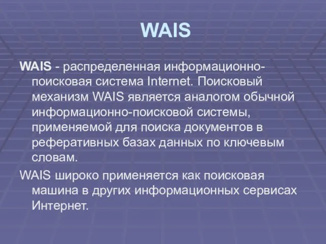 WAIS WAIS - распределенная информационно-поисковая система Internet. Поисковый механизм WAIS является аналогом
