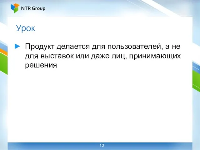 Урок Продукт делается для пользователей, а не для выставок или даже лиц, принимающих решения