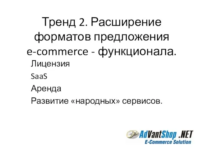 Тренд 2. Расширение форматов предложения e-commerce - функционала. Лицензия SaaS Аренда Развитие «народных» сервисов.