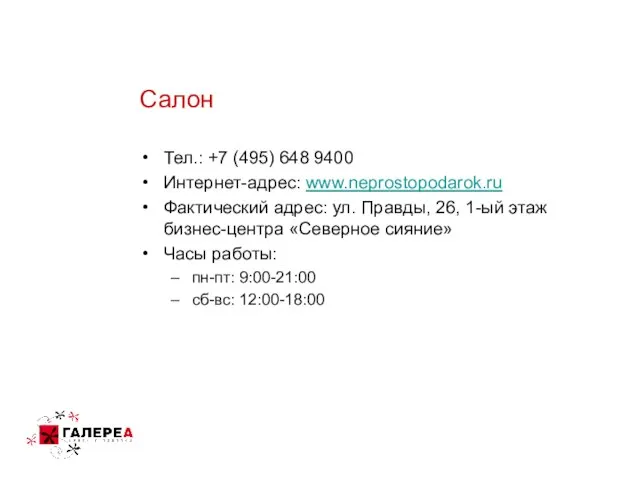 Салон Тел.: +7 (495) 648 9400 Интернет-адрес: www.neprostopodarok.ru Фактический адрес: ул. Правды,