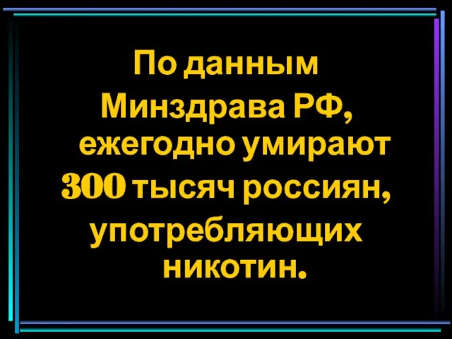 По данным Минздрава РФ, ежегодно умирают 300 тысяч россиян, употребляющих никотин.