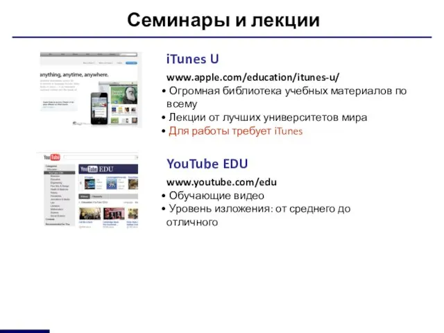 Семинары и лекции iTunes U www.apple.com/education/itunes-u/ Огромная библиотека учебных материалов по всему