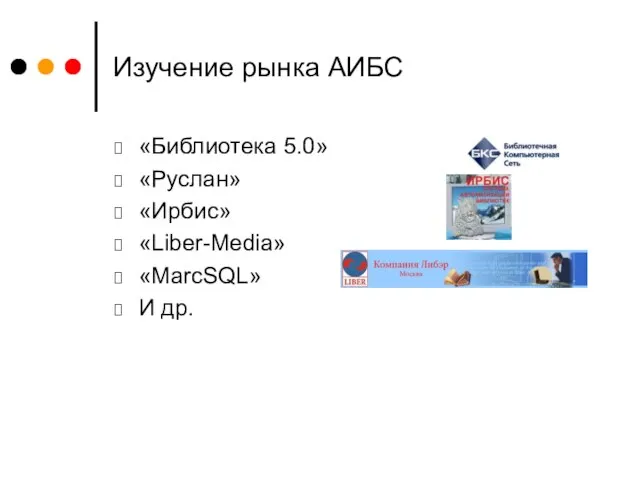 Изучение рынка АИБС «Библиотека 5.0» «Руслан» «Ирбис» «Liber-Media» «MarcSQL» И др.