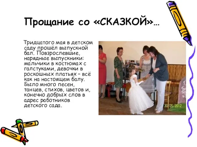 Тридцатого мая в детском саду прошёл выпускной бал. Повзрослевшие, нарядные выпускники: мальчики