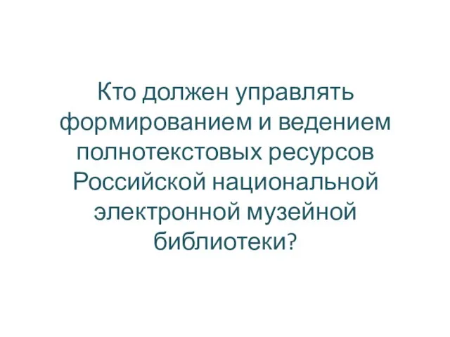 Кто должен управлять формированием и ведением полнотекстовых ресурсов Российской национальной электронной музейной библиотеки?