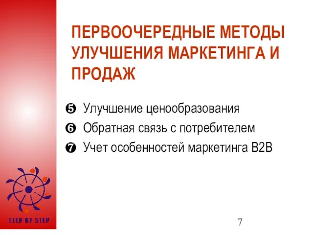 ПЕРВООЧЕРЕДНЫЕ МЕТОДЫ УЛУЧШЕНИЯ МАРКЕТИНГА И ПРОДАЖ Улучшение ценообразования Обратная связь с потребителем Учет особенностей маркетинга B2B