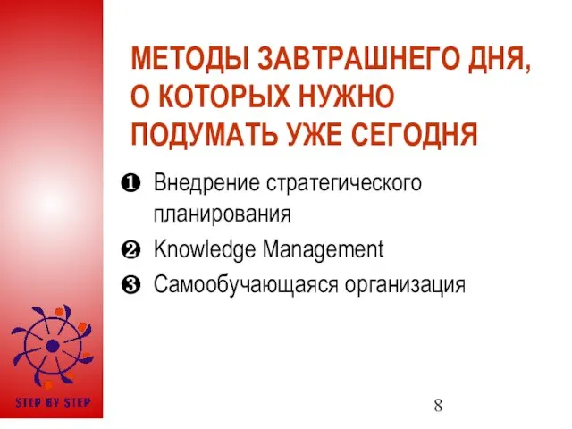 МЕТОДЫ ЗАВТРАШНЕГО ДНЯ, О КОТОРЫХ НУЖНО ПОДУМАТЬ УЖЕ СЕГОДНЯ Внедрение стратегического планирования Knowledge Management Самообучающаяся организация