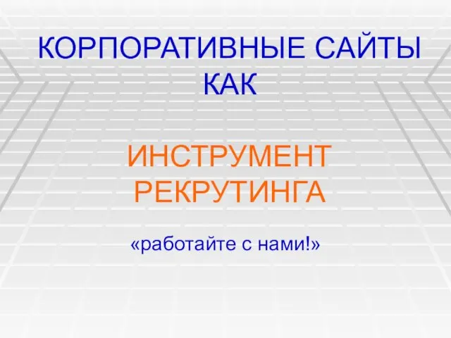 КОРПОРАТИВНЫЕ САЙТЫ КАК ИНСТРУМЕНТ РЕКРУТИНГА «работайте с нами!»