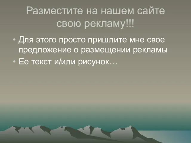 Разместите на нашем сайте свою рекламу!!! Для этого просто пришлите мне свое