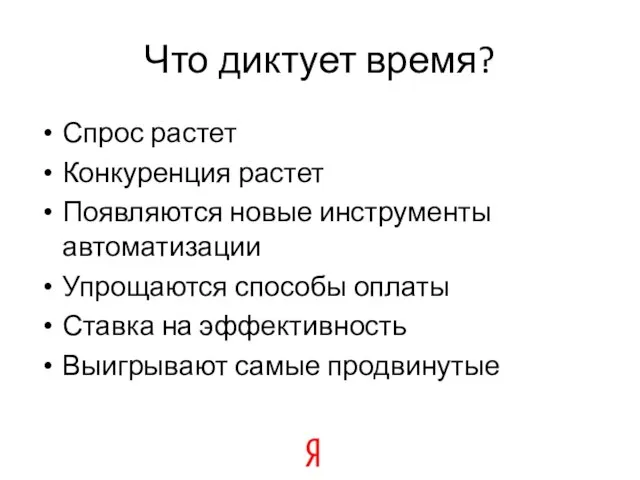 Что диктует время? Спрос растет Конкуренция растет Появляются новые инструменты автоматизации Упрощаются