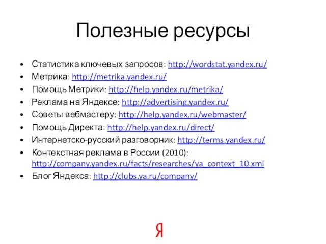 Полезные ресурсы Статистика ключевых запросов: http://wordstat.yandex.ru/ Метрика: http://metrika.yandex.ru/ Помощь Метрики: http://help.yandex.ru/metrika/ Реклама