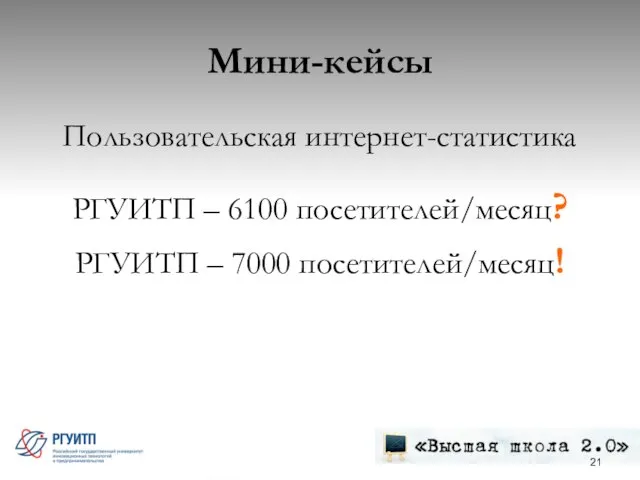 Мини-кейсы Пользовательская интернет-статистика РГУИТП – 6100 посетителей/месяц? РГУИТП – 7000 посетителей/месяц!