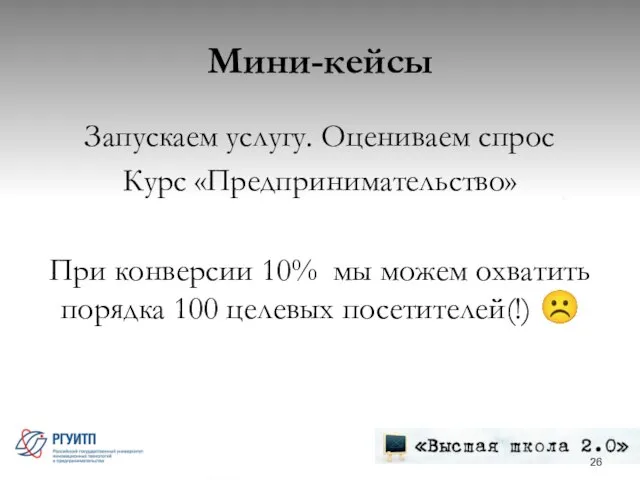 Мини-кейсы Запускаем услугу. Оцениваем спрос Курс «Предпринимательство» При конверсии 10% мы можем