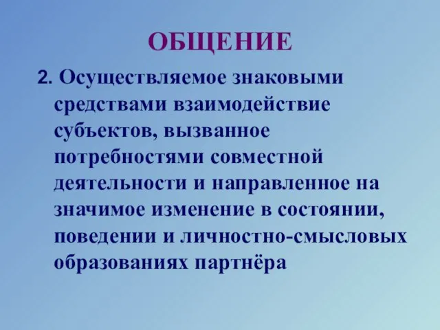 ОБЩЕНИЕ 2. Осуществляемое знаковыми средствами взаимодействие субъектов, вызванное потребностями совместной деятельности и