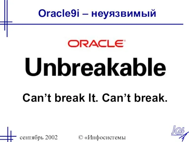 сентябрь 2002 © «Инфосистемы Джет» Oracle9i – неуязвимый Can’t break It. Can’t break.