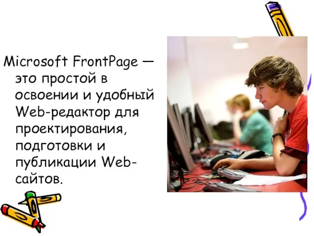 Microsoft FrontPage — это простой в освоении и удобный Web-редактор для проектирования, подготовки и публикации Web-сайтов.