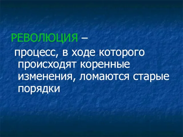 РЕВОЛЮЦИЯ – процесс, в ходе которого происходят коренные изменения, ломаются старые порядки