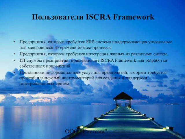 ООО "Система" Пользователи ISCRA Framework Предприятия, которым требуется ERP система поддерживающая уникальные