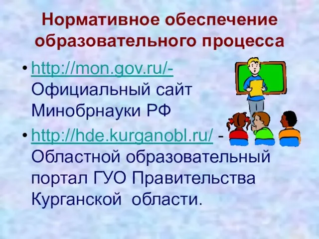 Нормативное обеспечение образовательного процесса http://mon.gov.ru/- Официальный сайт Минобрнауки РФ http://hde.kurganobl.ru/ - Областной