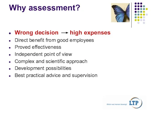 Why assessment? Wrong decision high expenses Direct benefit from good employees Proved