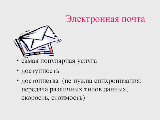 Электронная почта самая популярная услуга доступность достоинства (не нужна синхронизация, передача различных типов данных, скорость, стоимость)